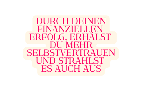 Durch deinen finanziellen Erfolg erhälst du mehr Selbstvertrauen und strahlst es auch aus
