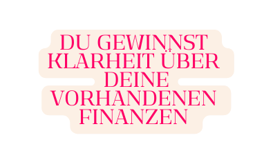 Du gewinnst KLARHEIT übeR deine vorhandenen Finanzen